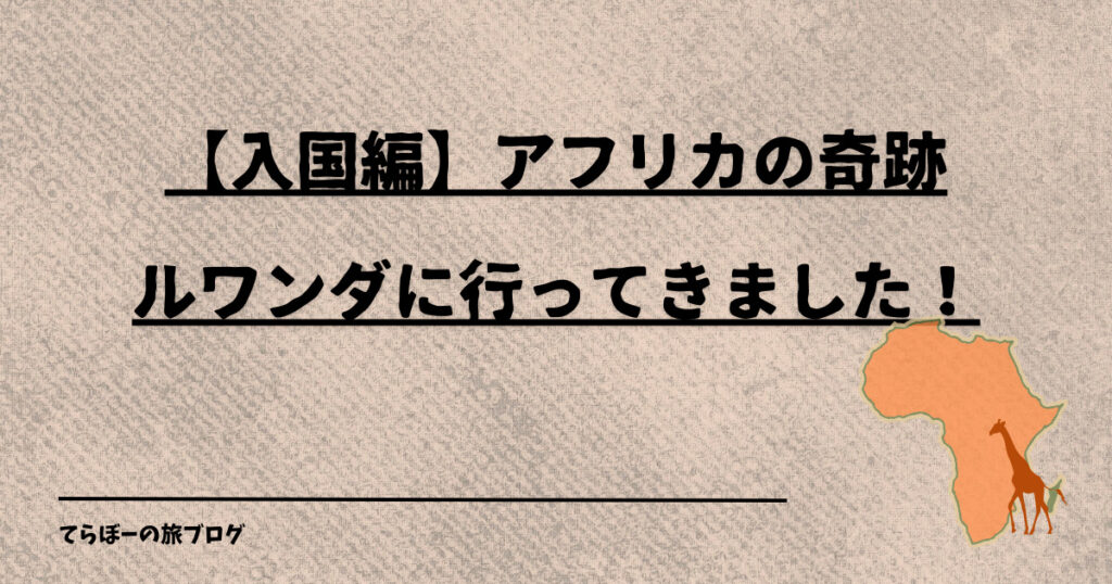 【入国編】アフリカの奇跡ルワンダに行ってきました！