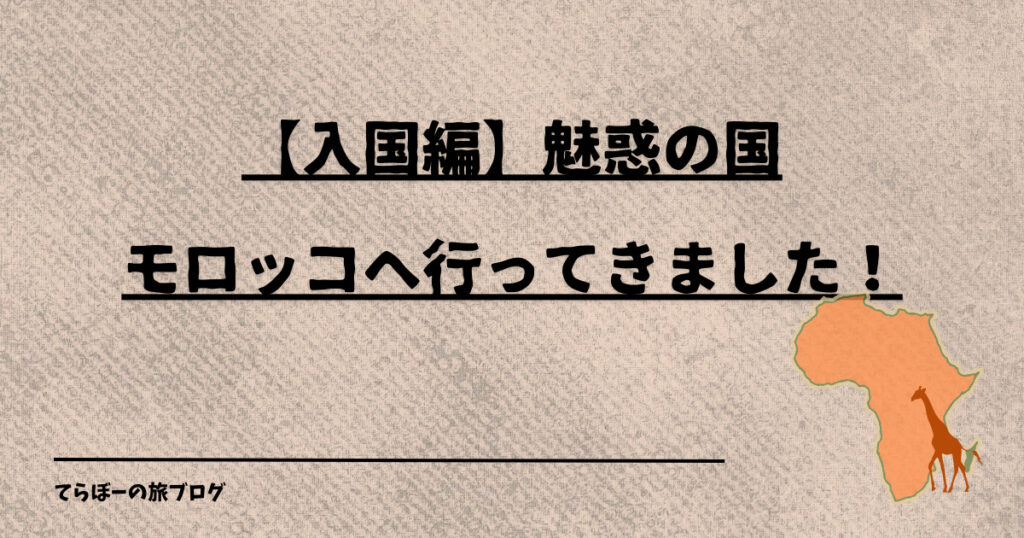 【入国編】魅惑の国モロッコへ行ってきました！