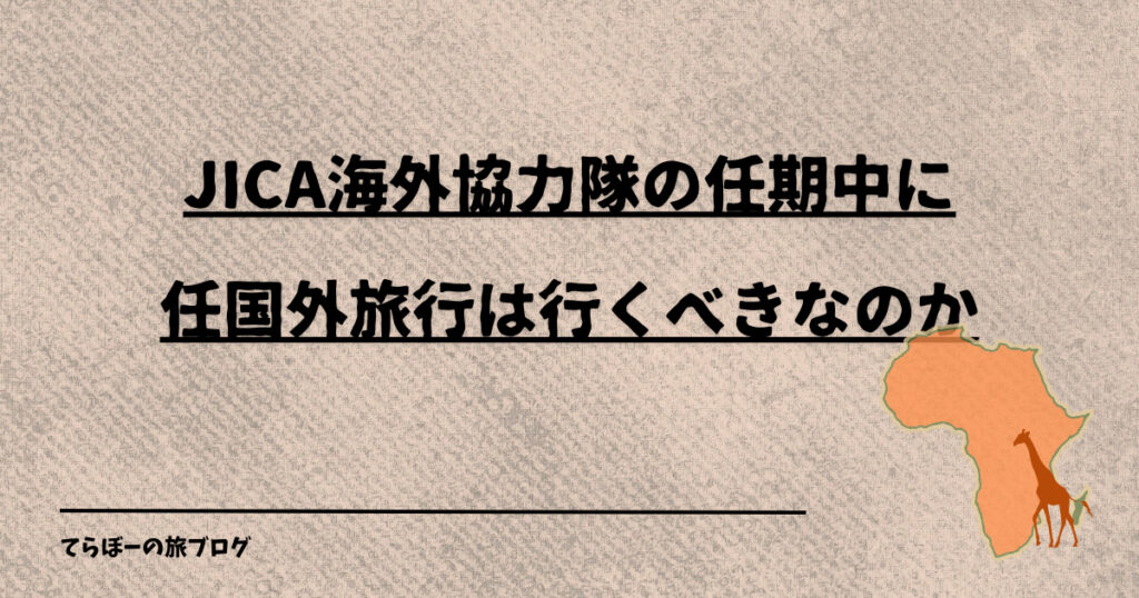 JICA海外協力隊の任期中に任国外旅行は行くべきなのか