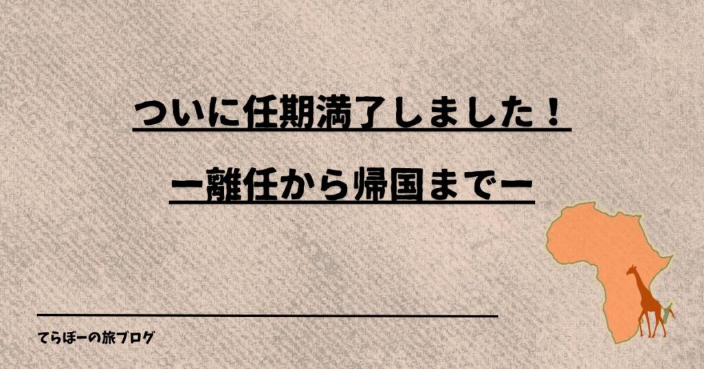 ついに任期満了しました！ー離任から帰国までー