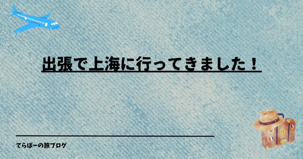 出張で上海に行ってきました！