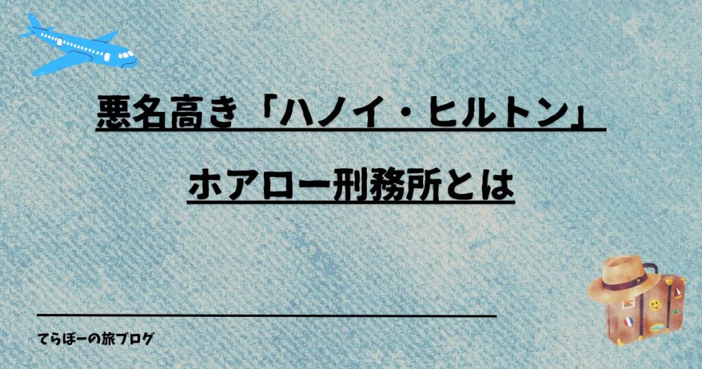 悪名高き「ハノイ・ヒルトン」| ホアロー刑務所とは