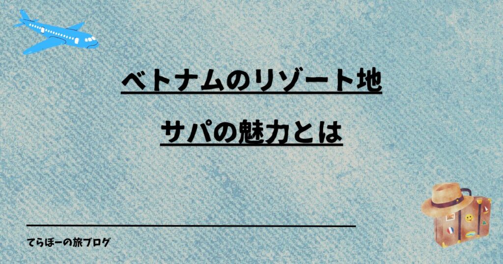 ベトナムのリゾート地サパの魅力とは